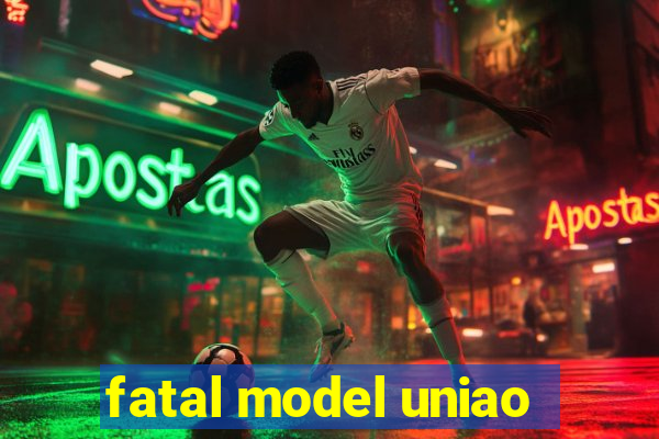 fatal model uniao